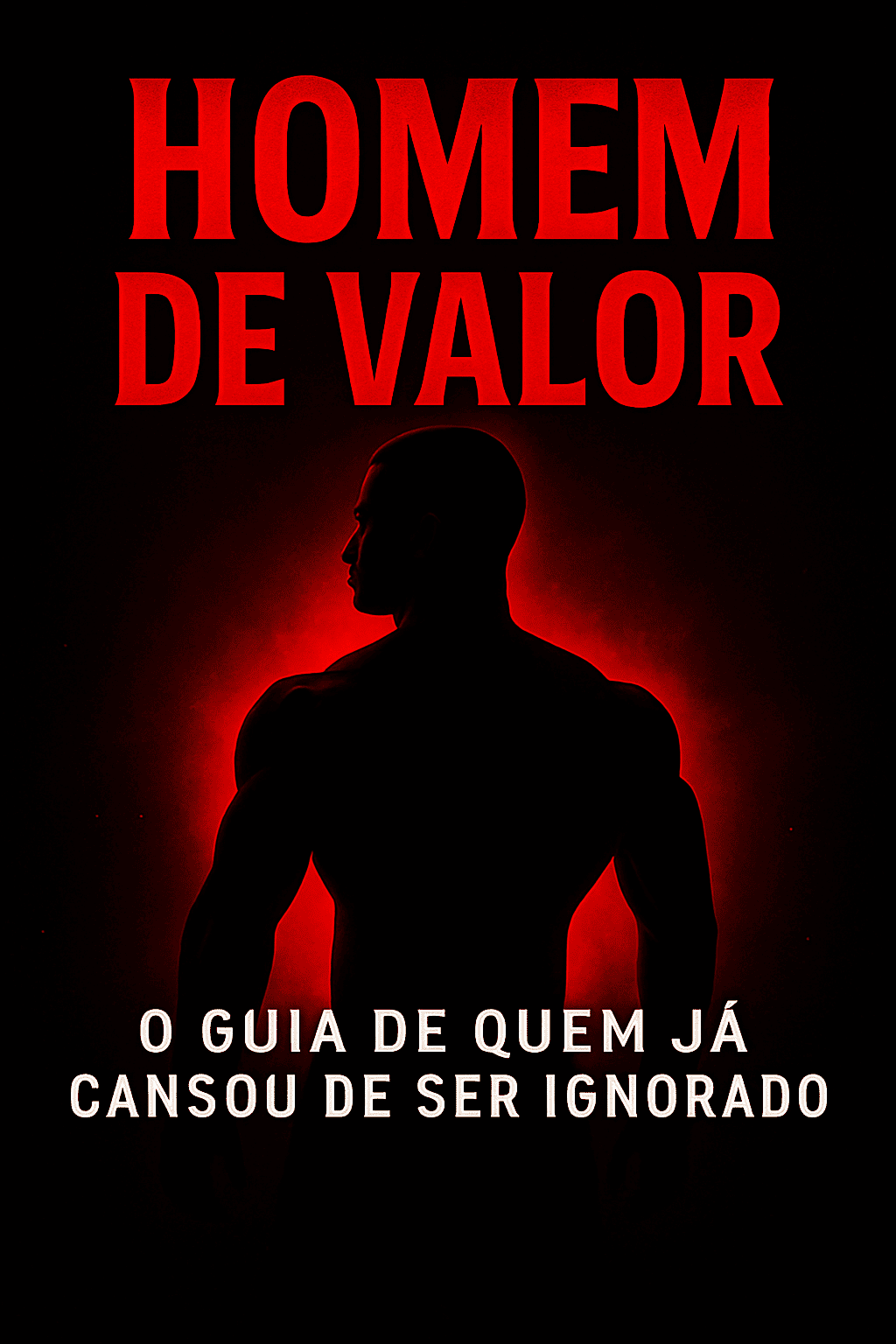 Homem de Valor - O Guia de Quem Já Cansou de Ser Ignorado
